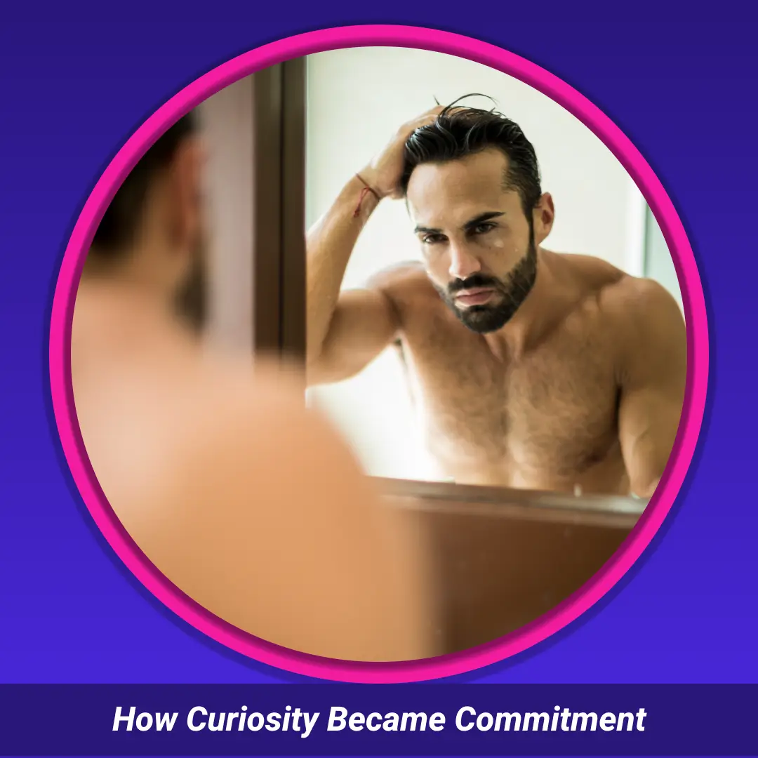 How Curiosity Became Commitment: shirtless man looking at himself in a mirror